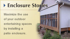 Enclosure Stories: Maximize the use of your outdoor entertaining spaces by installing a patio enclosure.